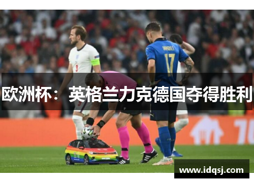 欧洲杯：英格兰力克德国夺得胜利