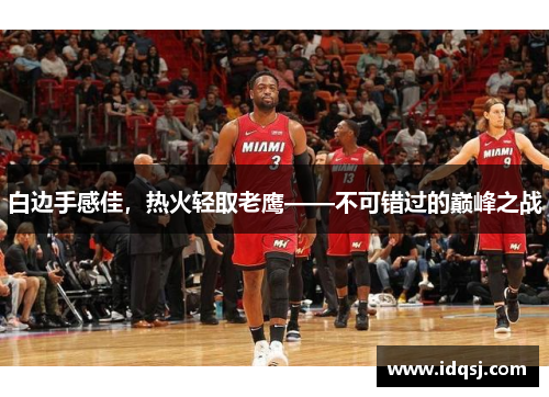 白边手感佳，热火轻取老鹰——不可错过的巅峰之战