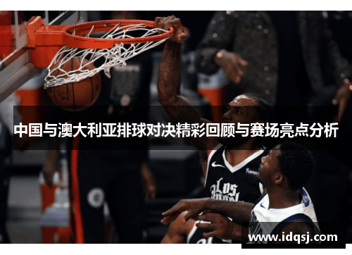 中国与澳大利亚排球对决精彩回顾与赛场亮点分析